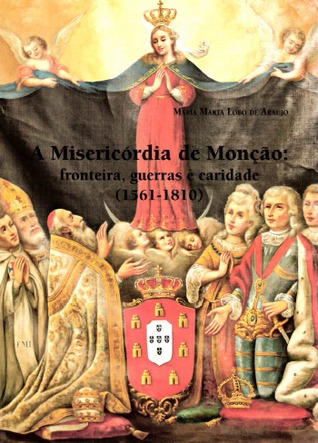 A Misericórdia de Monção : fronteira, guerras e caridade (1561-1810)