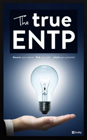 The True ENTP (The True Guides to the Personality Types)
