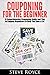 Couponing for Beginners: A Comprehensive Couponing Guide and Tips in Coupon Organizers to Help You Save a Lot (Couponing, Coupons, Couponing for Beginners, Couponing Books, Couponing Guide, Extreme)