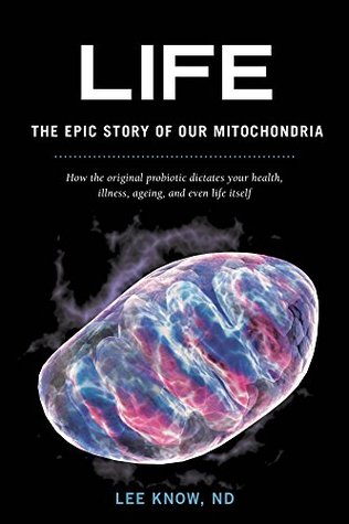 Life - The Epic Story of Our Mitochondria: How the original probiotic dictates your health, illness, ageing, and even life itself (Kindle Edition)