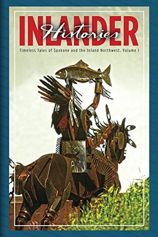 Inlander Histories: Timeless Tales of Spokane and the Inland Northwest (Kindle Edition)