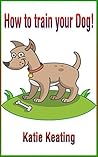 How to Train your Dog! (Training Your Dog, Dog Training, Obedience, Walking your Dog,)