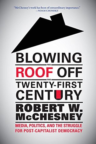 Blowing the Roof off the Twenty-First Century: Media, Politics, and the Struggle for Post-Capitalist Democracy (Kindle Edition)