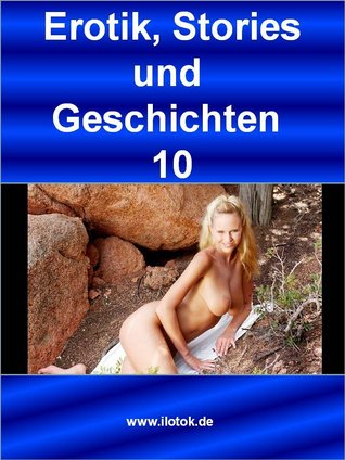 Erotik Stories und Geschichten 10: Heisse erotische Sexgeschichten.