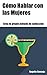 Cómo hablar con las mujeres (Crea tu Propio Método de Seducción nº 1)