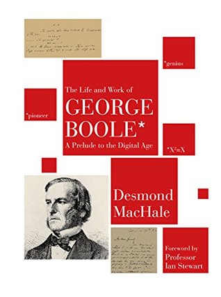 The Life and Work of George Boole: A Prelude to the Digital Age (Kindle Edition)