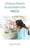 A Preemie Parent's Survival Guide to the NICU by Megan Grandinetti