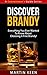 Discover Brandy - Everything You Ever Wanted To Know About Choosing A Fine Brandy! (A Connoisseur’s Guide Series)