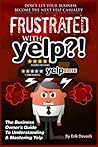 Frustrated with Yelp?!: The Business Owner's Guide To Understanding & Mastering Yelp