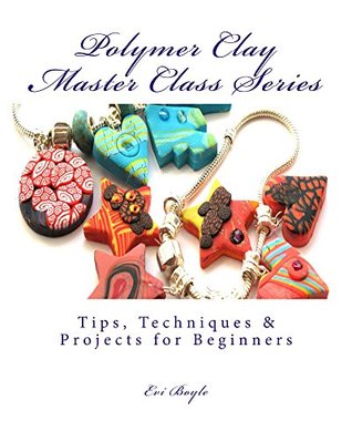 polymer clay master class series: Tips, Techniques & Projects for Beginners (The Craft Shelf Book 1)