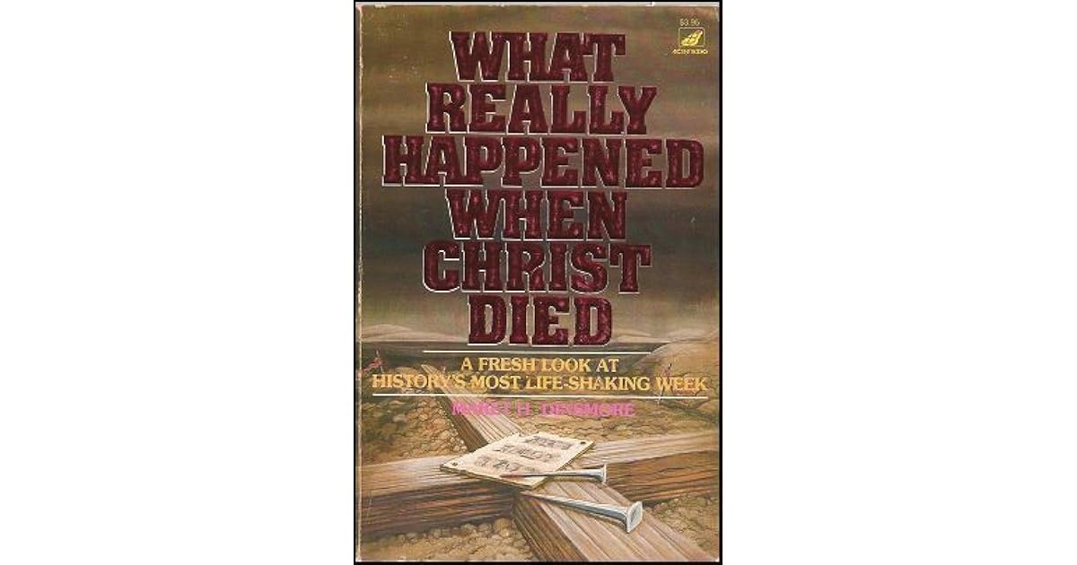 What Really Happened When Christ Died A Fresh Look at History's Most