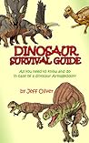 The Dinosaur Survival Guide: All you need to know and do in case of a dinosaur Armageddon! The Dinosaur Survival Guide: All you need to know and do in case of a dinosaur Armageddon!