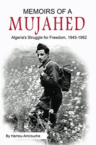 Memoirs of a Mujahed: Algeria's Struggle for Freedom, 1945-1962 (Kindle Edition)