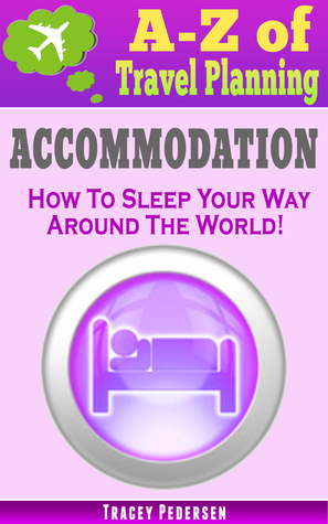 A-Z of Travel Planning: Accommodation. How To Sleep Your Way Around The World! (Book 1)