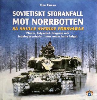 Sovjetiskt storanfall mot Norrbotten!: Så skulle Sverige försvaras: planer, krigsspel, bergrum och ledningscentraler i norr under kalla kriget
