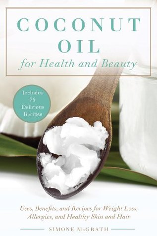 Coconut Oil for Health and Beauty: Uses, Benefits, and Recipes for Weight Loss, Allergies, and Healthy Skin and Hair (Kindle Edition)