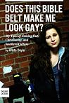 Does This Bible Belt Make Me Look Gay?: My Tales of Coming Out, Christianity, and Southern Culture