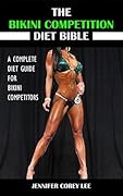 The Bikini Competition Diet Bible: A Complete Diet Guide for Bikini Competitors (Diet, Nutrition, Bikini Competition, Health, Body Building)