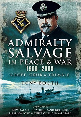 Admiralty Salvage in Peace and War 1906–2006: Grope, Grub and Tremble
