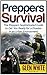 Preppers Survival: The Preppers Sophisticated Guide to Get You Ready for a Disaster in an Urban Environment (preppers survival guide, Survival Gear, survivalist) ... Survival, Survival Tips, survival skills)