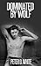 Dominated by Wolf (Gay Paranormal Erotica)