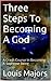 Three Steps To Becoming A God: A Crash Course In Becoming A Supreme Being (STEP3: A Supreme Being's Guide To Existence Book 2)