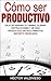 Cómo ser PRODUCTIVO - Deja de Perder tu Tiempo, Elimina Distracciones y Sé Más Productivo en Solo Minutos: (Aprende a gestion del tiempo. Aumentar la productividad en simples pasos) (Spanish Edition)