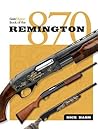 The Gun Digest Book of the Remington 870 The Gun Digest Book of the Remington 870