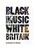 Black Music White Britain b...