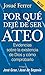 Por qué dejé de ser ateo: Evidencias sobre la existencia de Dios y cómo comprobarlo. (Spanish Edition)