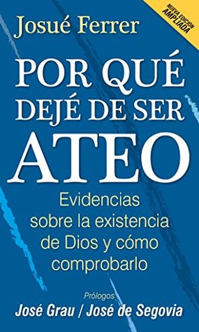 Por qué dejé de ser ateo: Evidencias sobre la existencia de Dios y cómo comprobarlo. (Spanish Edition)