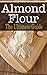 Almond Flour: The Ultimate Guide