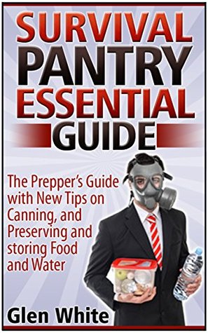Survival Pantry Essential Guide: The Prepper's Guide with New Tips on Canning, and Preserving and Storing Food and Water (Survival Pantry, Survival Pantry books, survival pantry ultimate guide)