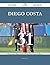 Diego Costa 31 Success Secrets - 31 Most Asked Questions On Diego Costa - What You Need To Know