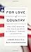 For Love of Country: What Our Veterans Can Teach Us About Citizenship, Heroism, and Sacrifice