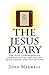 The Jesus Diary: The most comprehensive chronology of the events in the life of Jesus Christ, the Son of God, ever written (The Jesus Diary - Second Edition Book 1)