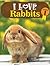 I Love Cute Bunnies and Rabbits (A Learn to Read Picture Book for Kids) Volume 1