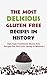 The Most Delicious Gluten Free Recipes In History: Fast, Easy & Delicious Gluten Free Recipes You Will Love (Ready In Minutes!)