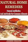 Natural Home Remedies: Natural Antibiotics And Antivirals For Common Ailments (Natural Home Remedies, Natural Cures, Natural Remedies, Natural Healing, DIY, Honey, Herbal Remedies, Natural Medicine)