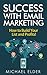 Success with Email Marketing - How to Build Your List and Pro... by Michael  Elder