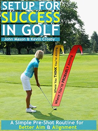 Setup for Success in Golf: A Simple Pre-shot Routine for Better Aim & Alignment (Kindle Edition)