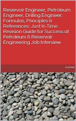 Reservoir Engineer, Petroleum Engineer, Drilling Engineer: Formulas, Principles & References: Just In Time Revision Guide for Success at Petroleum & Reservoir Engineering Job Interview (Kindle Edition)