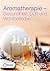 Aromatherapie - Gesundheit, Duft und Wohlbefinden: Die 70 besten Rezepte mit Aromaölen (German Edition)