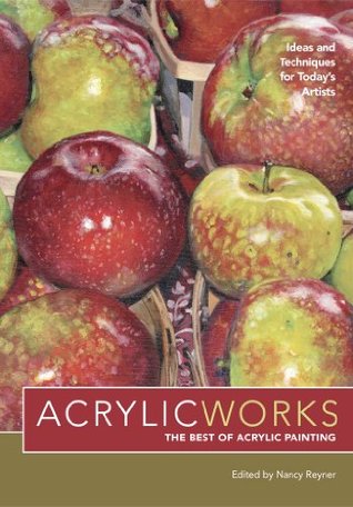 AcrylicWorks: Ideas and Techniques for Today's Artists (AcrylicWorks: The Best of Acrylic Painti Book 1)