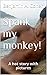 Spank my monkey!: A hot story with pictures