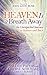 Heaven Is a Breath Away: An Unexpected Journey to Heaven and Back