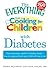 The Everything Guide to Cooking for Children with Diabetes: From everyday meals to holiday treats; how to prepare foods your child will love to eat (Everything® Series)