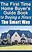 The First Time Home Buyer Guide Book to Buying A House The Smart Way: Everything No One Ever Told You About Buying A House
