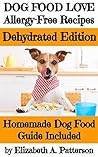 Dog Food Love: Allergy-Free Recipes, Dehydrated Edition: Homemade Dog Food Guide Included
