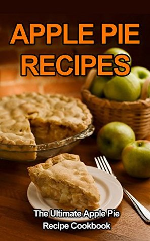 Apple Pie Recipes: The Ultimate Apple Pie Recipe Cookbook (Kindle Edition)